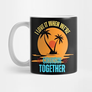 I Love It When We're Cruisin' Together Family Trip Cruise Mug